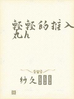 轻轻的推入合欢丸h