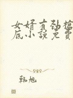 女婿有劲枪枪到底小说免费阅读