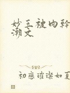 妙玉被肉干高H潮文