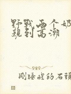 野战两个奶头被亲到高潮