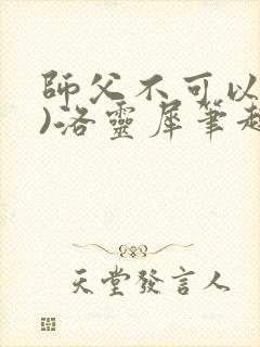 师父不可以(限)洛灵犀笔趣阁