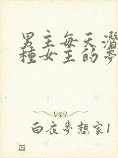 男主每天潜入各种女主的梦里小说