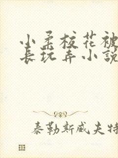 小柔校花被老校长玩弄小说