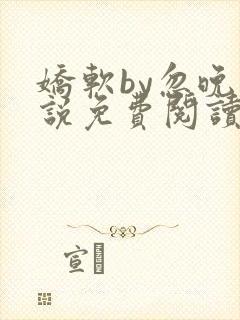 娇软by忽晚小说免费阅读