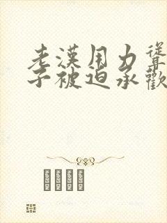 老汉用力耸动仙子被迫承欢高h文