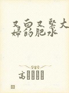 又白又紧大屁贵妇的肥水