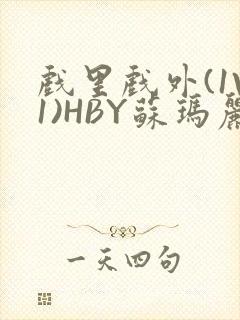 戏里戏外(1V1)HBY苏玛丽全文免费阅读