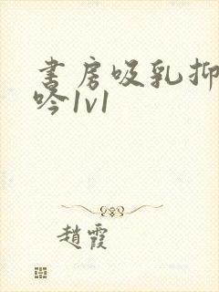 书房吸乳抑制低吟1v1