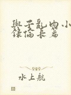 与子乱肉小说目录伦长篇