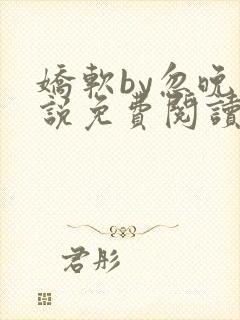 娇软by忽晚小说免费阅读