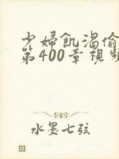 少妇饥渴偷公乱第400章视频