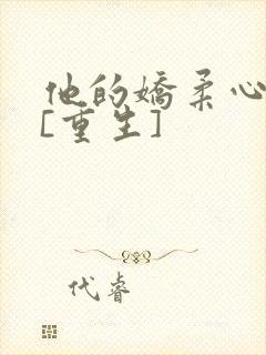 他的娇柔心尖宠[重生]