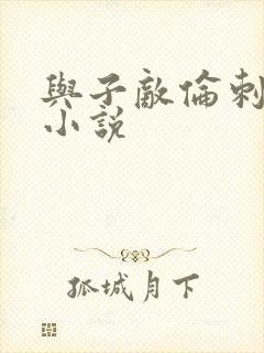 与子敌伦刺激的小说