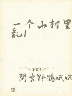 一个山村里的全乱1