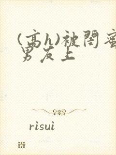 (高h)被闺蜜男友上