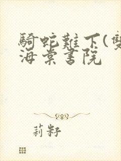 骑蛇难下(双)海棠书院