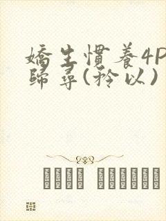 娇生惯养4PH归寻(矜以)