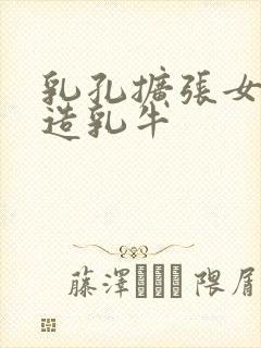 乳孔扩张女体改造乳牛