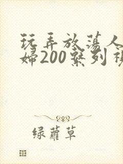 玩弄放荡人妻少妇200系列视频