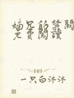 嫡兄的禁阙全文免费阅读