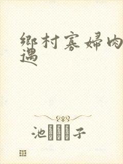 乡村寡妇肉体艳遇