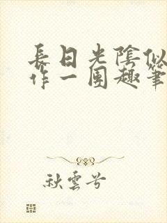 长日光阴似箭乱作一团趣笔阁