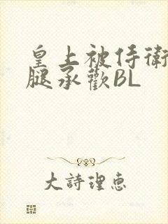 皇上被侍卫抵开腿承欢BL