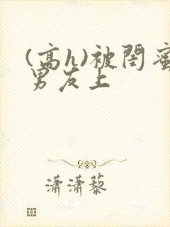 (高h)被闺蜜男友上