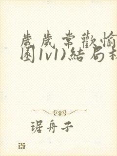 岁岁常欢愉(校园1v1)结局林岁