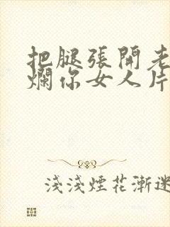 把腿张开老子臊烂你女人片