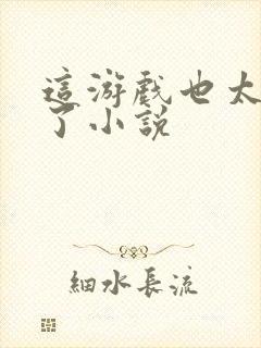 这游戏也太真实了小说