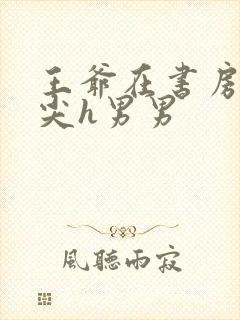 王爷在书房含乳尖h男男