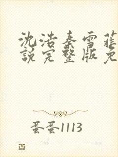 沈浩秦雪菲的小说完整版免费笔趣阁