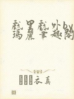 戏里戏外by苏玛丽笔趣阁