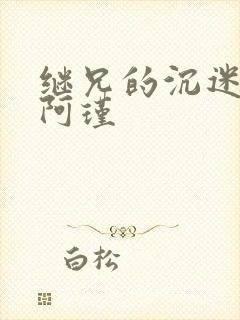 继兄的沉迷by阿瑾