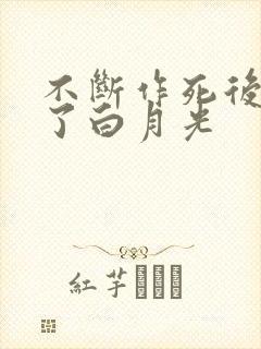 不断作死后我成了白月光