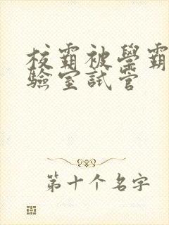 校霸被学霸压实验室试管