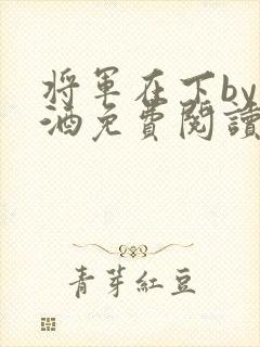 将军在下by烈酒免费阅读