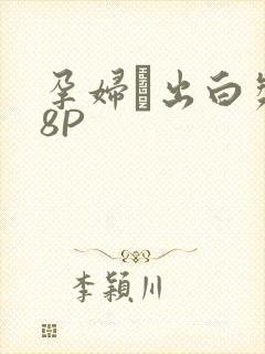 孕妇泬出白浆18P