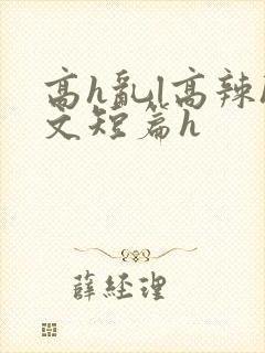 高h乱l高辣h文短篇h