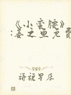 《小蛮腰》作者:姜之鱼免费阅读