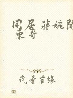 同居 蒋婉闻烬 东哥