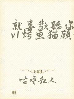 就喜欢听你叫1v1烤鱼猫顾浅浅