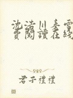 沈浩川秦雪菲免费阅读在线阅读笔趣阁沈