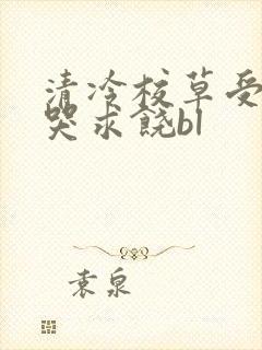 清冷校草受灌满哭求饶bl