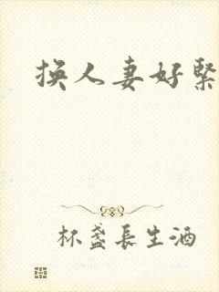 换人妻好紧老朱