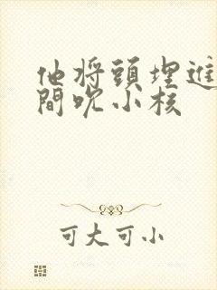 他将头埋进双腿间吮小核