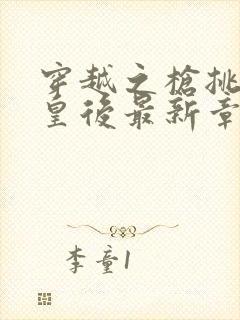 穿越之枪挑长孙皇后最新章节