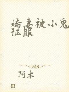 娇妻被小鬼巨茎征服