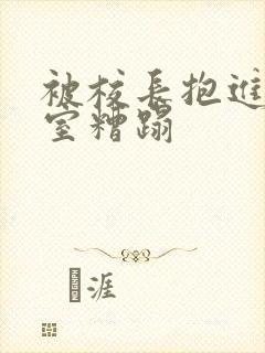 被校长抱进办公室糟蹋